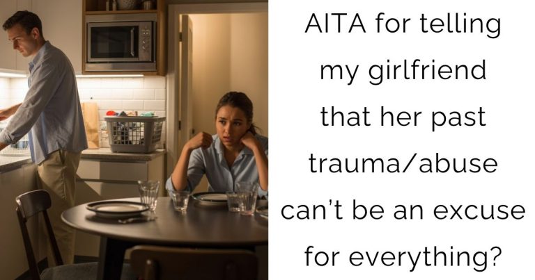 AITA for telling my girlfriend that her past trauma/abuse can’t be an excuse for everything?