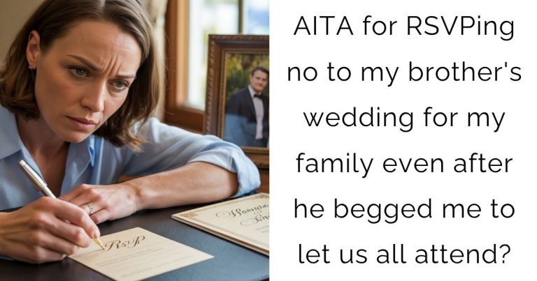 AITA for RSVPing no to my brother’s wedding for my family even after he begged me to let us all attend?