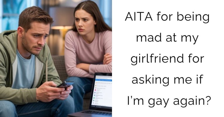 AITA for being mad at my girlfriend for asking me if I’m gay again?