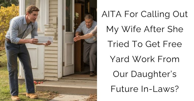 AITA For Calling Out My Wife After She Tried To Get Free Yard Work From Our Daughter’s Future In-Laws?