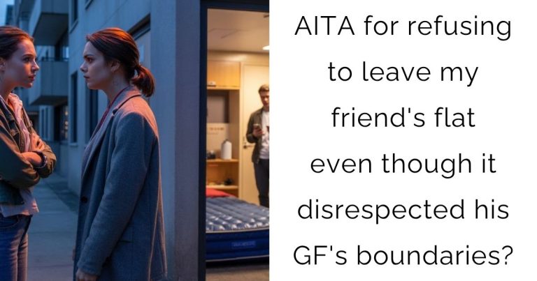 AITA for refusing to leave my friend’s flat even though it disrespected his girlfriend’s boundaries?