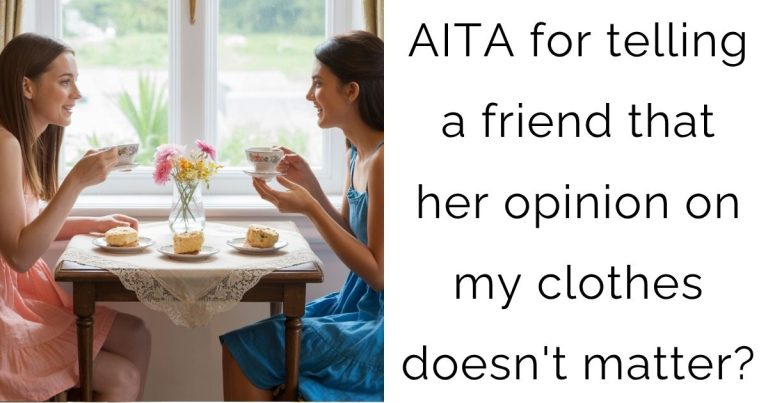 AITA for telling a friend that her opinion on my clothes doesn’t matter?