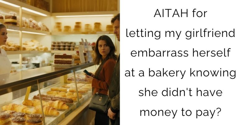AITAH for letting my girlfriend embarrass herself at a bakery knowing she didn’t have money to pay?