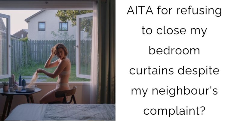 AITA for refusing to close my bedroom curtains despite my neighbour’s complaint?