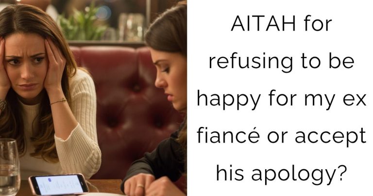 AITAH for refusing to be happy for my ex fiancé or accept his apology?