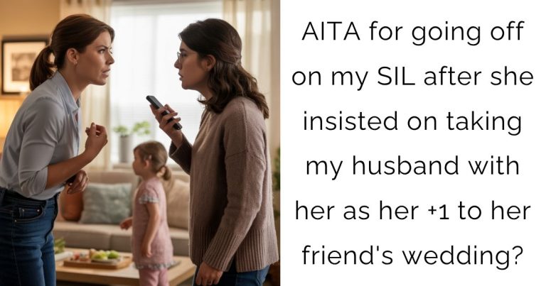 AITA for going off on my SIL after she insisted on taking my husband with her as her +1 to her friend’s wedding?