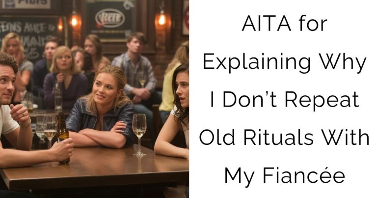 AITA for Explaining Why I Don’t Repeat Old Rituals With My Fiancée