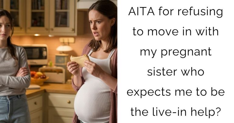 AITA for refusing to move in with my pregnant sister who expects me to be the live-in help?
