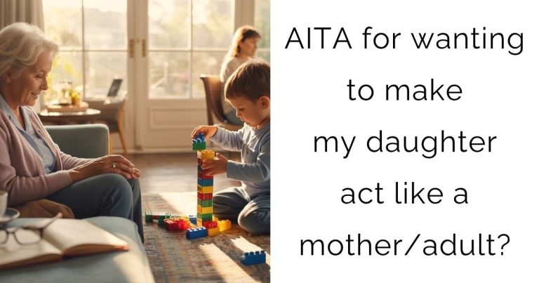 AITA for wanting to make my daughter act like a mother/adult?