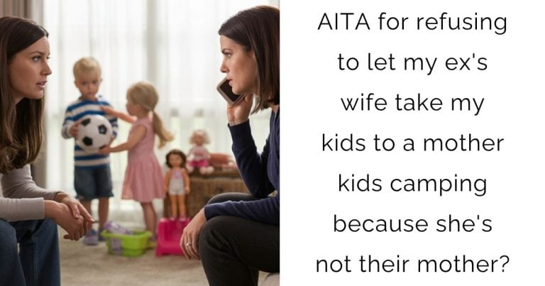 AITA for refusing to let my ex’s wife take my kids to a mother-kids camping because she’s not their mother?