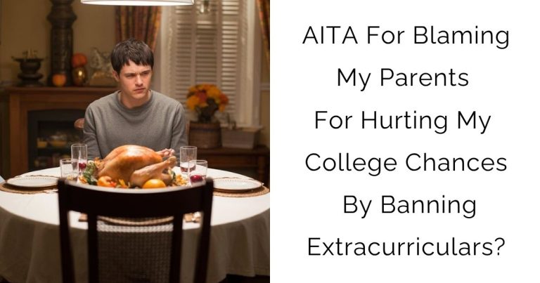 AITA For Blaming My Parents For Hurting My College Chances By Banning Extracurriculars?