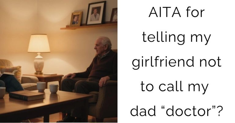 AITA for telling my girlfriend not to call my dad “doctor”?