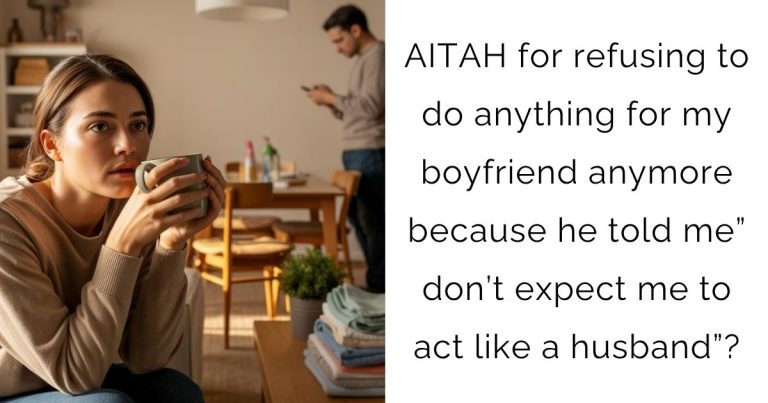 AITAH for refusing to do anything for my boyfriend anymore because he told me” don’t expect me to act like a husband”?