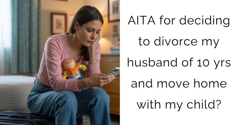 AITA for deciding to divorce my husband of 10 yrs and move home with my child?
