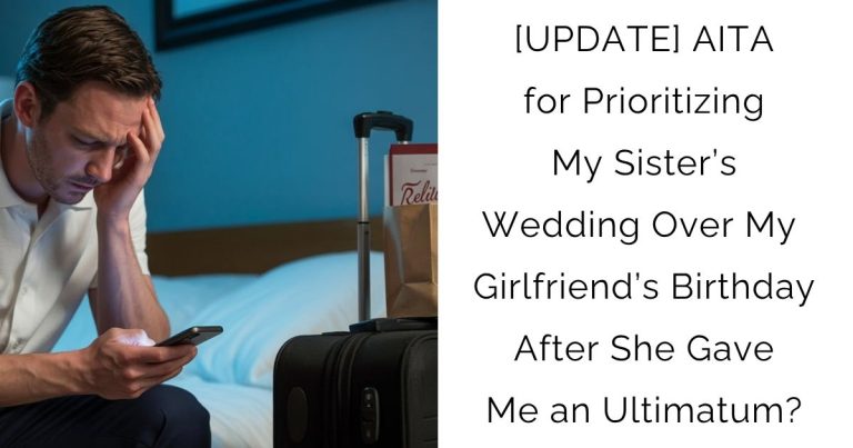 [UPDATE] AITA for Prioritizing My Sister’s Wedding Over My Girlfriend’s Birthday After She Gave Me an Ultimatum?