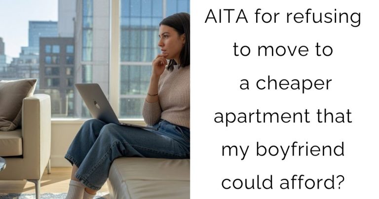 AITA for refusing to move to a cheaper apartment that my boyfriend could afford?