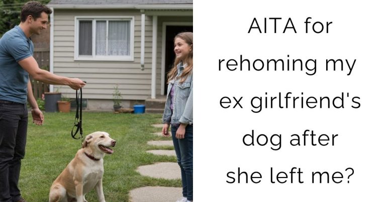 AITA for rehoming my ex girlfriend’s dog after she left me?