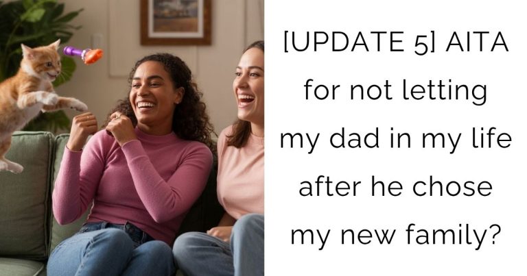 [UPDATE 5] AITA for not letting my dad in my life after he chose my new family?