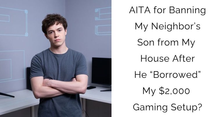 AITA for Banning My Neighbor’s Son from My House After He “Borrowed” My $2,000 Gaming Setup?