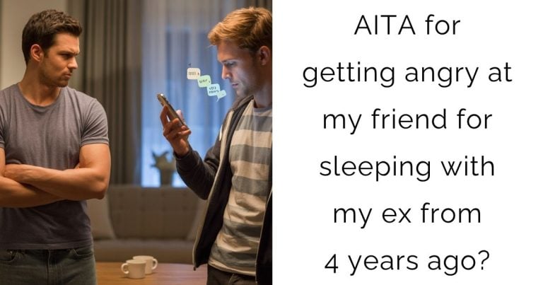 AITA for getting angry at my friend for sleeping with my ex from 4 years ago?