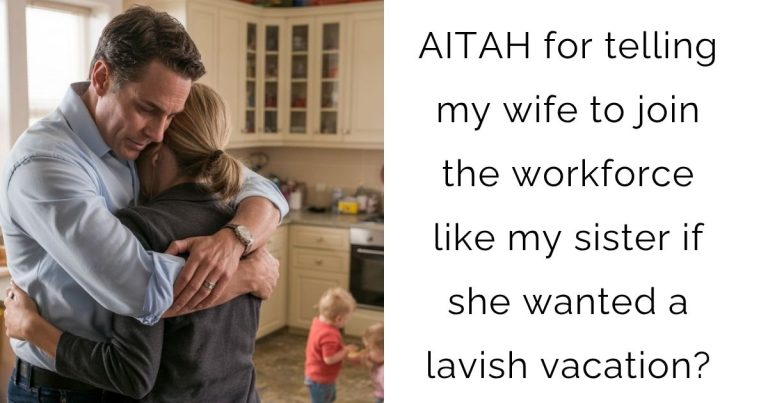 AITAH for telling my wife to join the workforce like my sister if she wanted a lavish vacation?