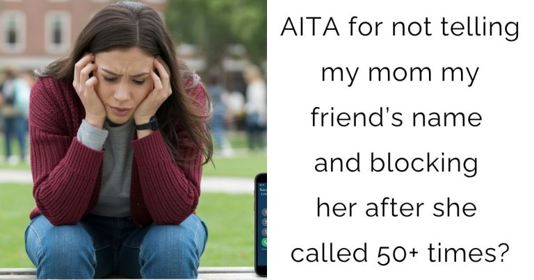 AITA for not telling my mom my friend’s name and blocking her after she called 50+ times?