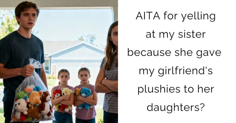 AITA for yelling at my sister because she gave my girlfriend’s plushies to her daughters?