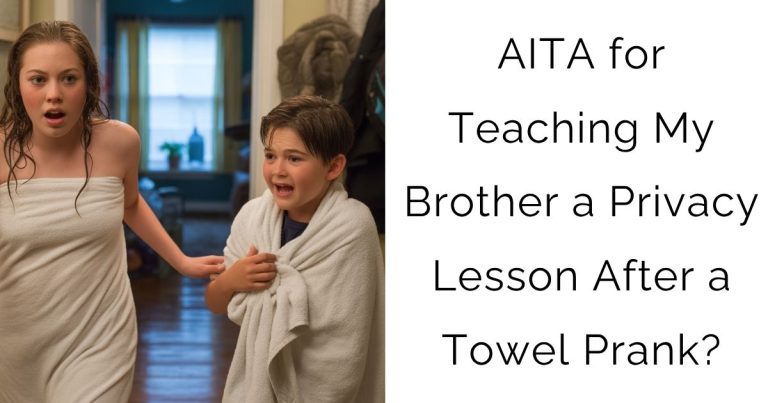 AITA for Teaching My Brother a Privacy Lesson After a Towel Prank?