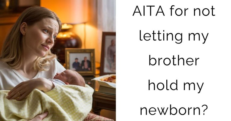 AITA for not letting my brother hold my newborn?