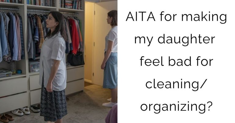 AITA for making my daughter feel bad for cleaning/organizing?