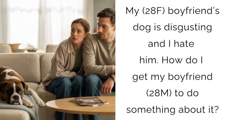 My (28F) boyfriend’s dog is disgusting and I hate him. How do I get my boyfriend (28M) to do something about it?