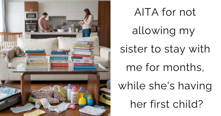 AITA for not allowing my sister to stay with me for months, while she’s having her first child?