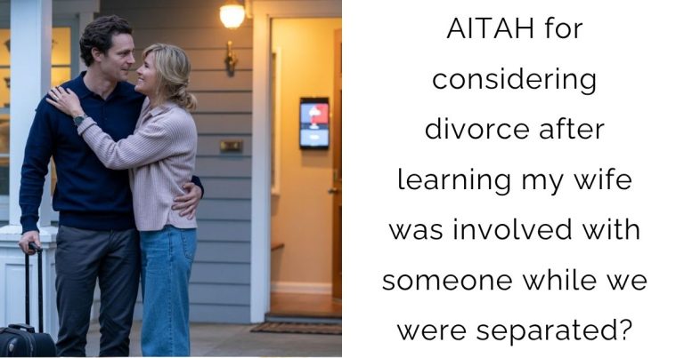 AITAH for considering divorce after learning my wife was involved with someone while we were separated?
