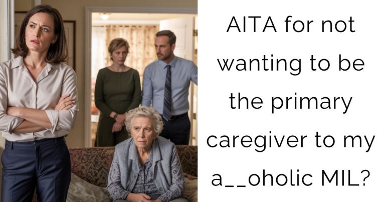 AITA for not wanting to be the primary caregiver to my a__oholic MIL?