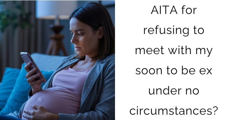AITA for refusing to meet with my soon to be ex under no circumstances?