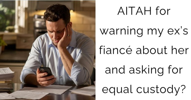 AITAH for warning my ex’s fiancé about her and asking for equal custody?