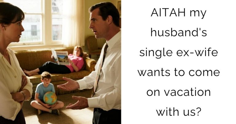 AITAH my husband’s single ex-wife wants to come on vacation with us?