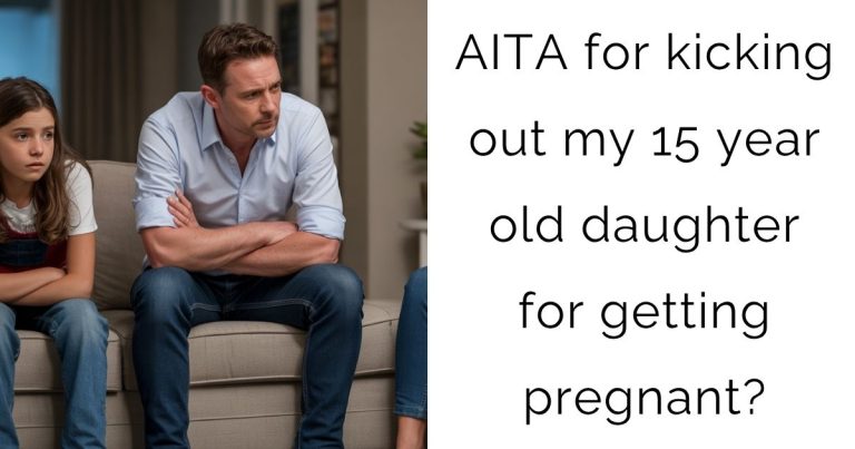 AITA for kicking out my 15 year old daughter for getting pregnant?