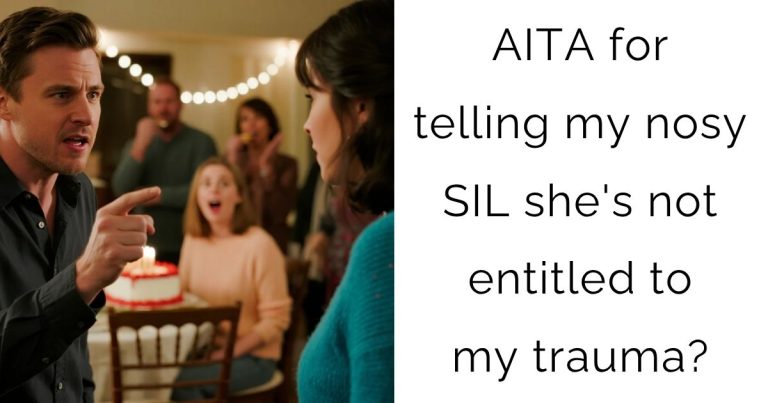 AITA for telling my nosy SIL she’s not entitled to my trauma?