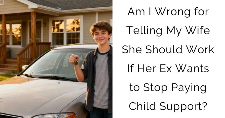 Am I Wrong for Telling My Wife She Should Work If Her Ex Wants to Stop Paying Child Support?