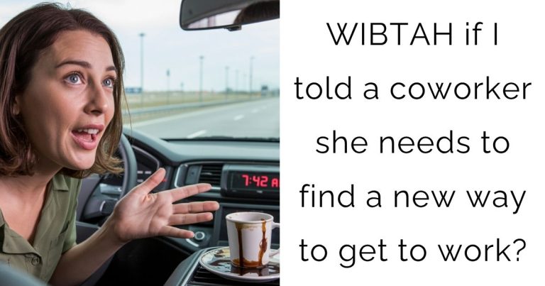 WIBTAH if I told a coworker she needs to find a new way to get to work?