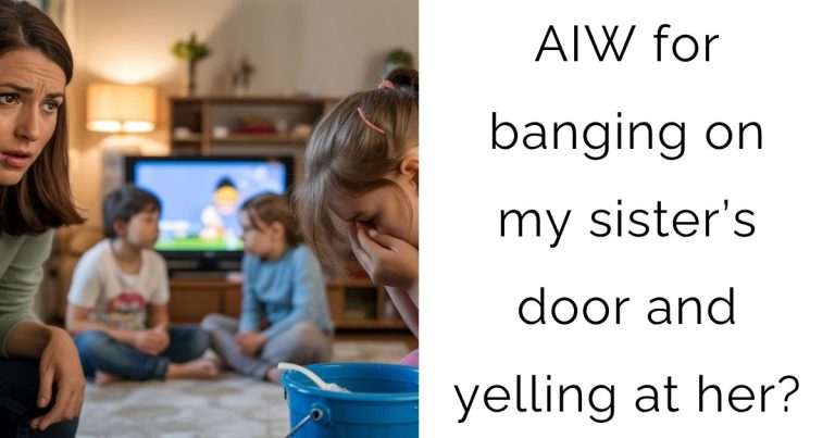 AIW for banging on my sister’s door and yelling at her?