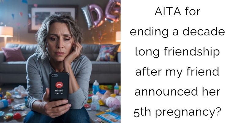AITA for ending a decade long friendship after my friend announced her 5th pregnancy?