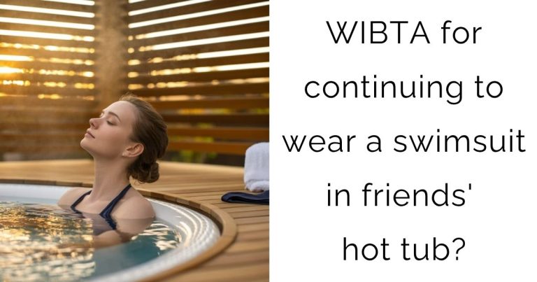 WIBTA for continuing to wear a swimsuit in friends’ hot tub?