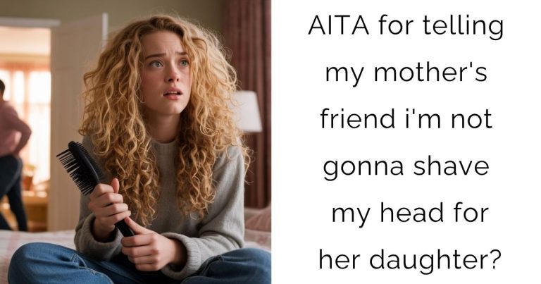 AITA for telling my mother’s friend i’m not gonna shave my head for her daughter?