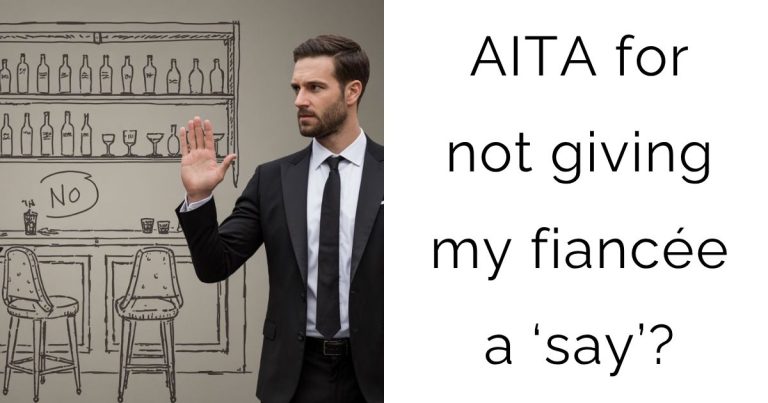 AITA for not giving my fiancée a ‘say’?