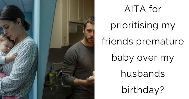 AITA for prioritising my friends premature baby over my husbands birthday?