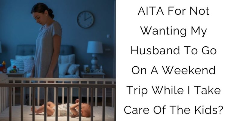 AITA For Not Wanting My Husband To Go On A Weekend Trip While I Take Care Of The Kids?
