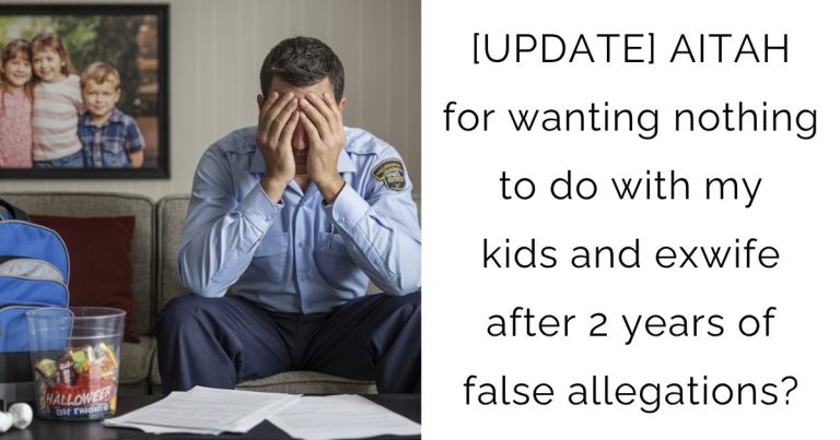 [UPDATE] AITAH for wanting nothing to do with my kids and exwife after 2 years of false allegations?
