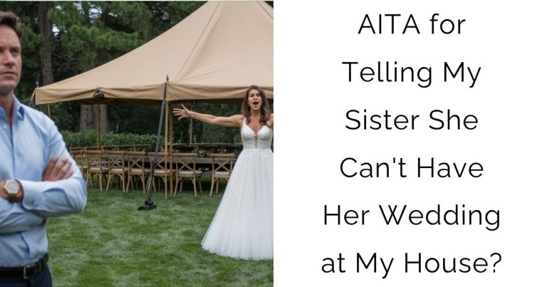 AITA for Telling My Sister She Can’t Have Her Wedding at My House?